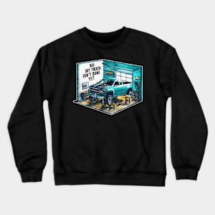 No, My truck isn't done yet funny Auto Enthusiast tee 2 Crewneck Sweatshirt